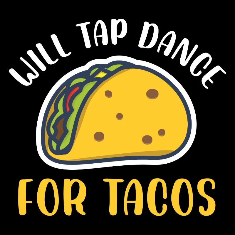 will tap dance for tacos Design