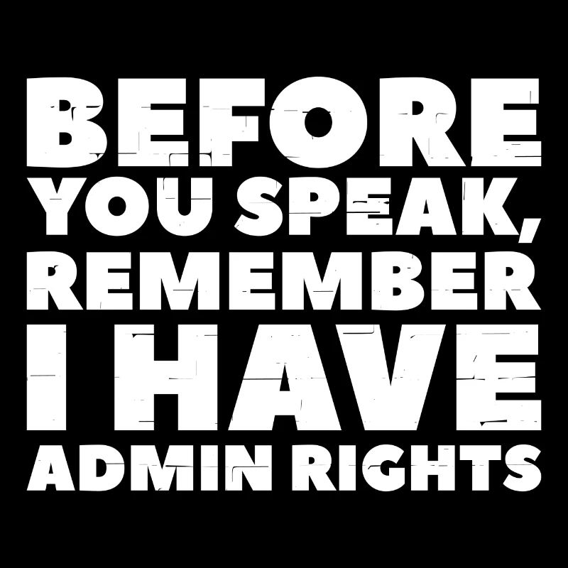 Before you speak remember i have Admin rights