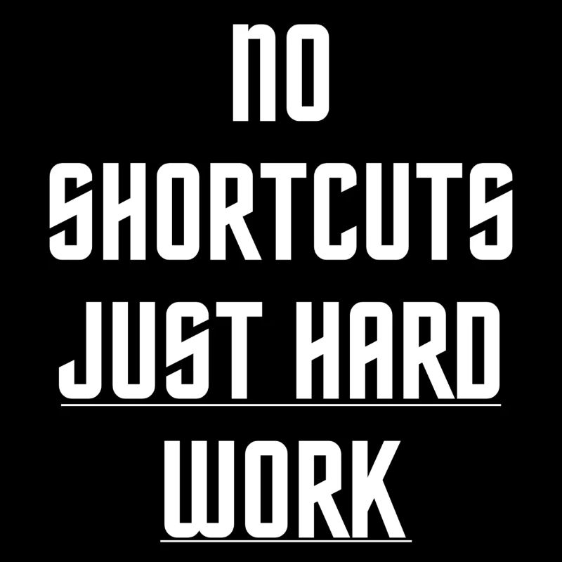 No shortcuts just hard work