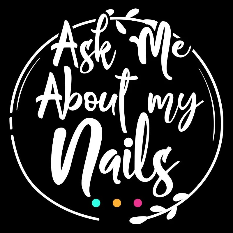 Ask me about my nails