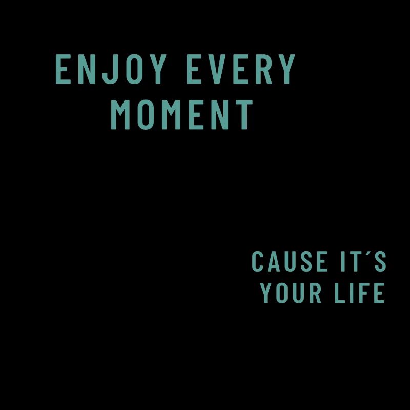 Enjoy every moment Design
