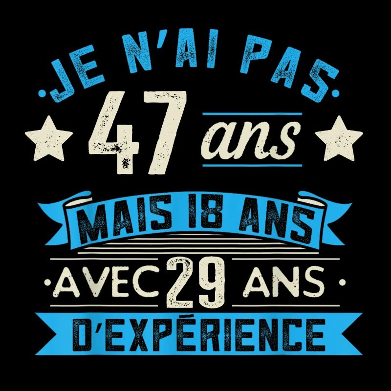 je n'ai pas 47 ans mais 18 ans 27 ans d'expérience