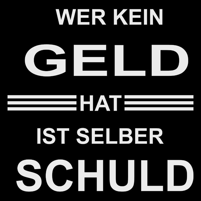 Wer kein Geld hat ist selber schuld Spruch