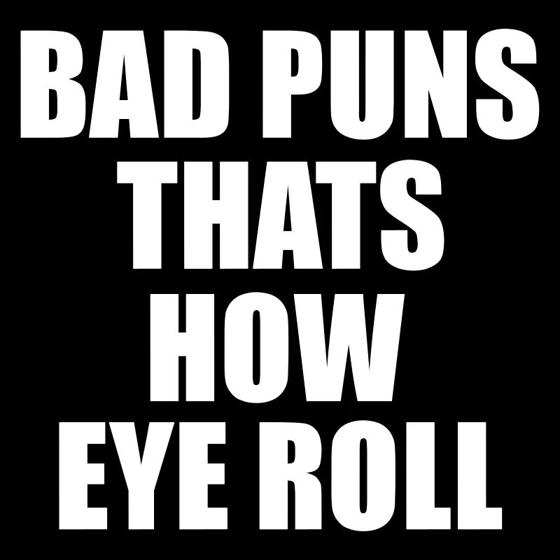 bad puns thats how eye roll