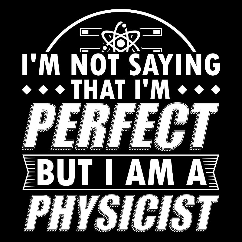 Funny Physics Physicist Shirt Not Perfect
