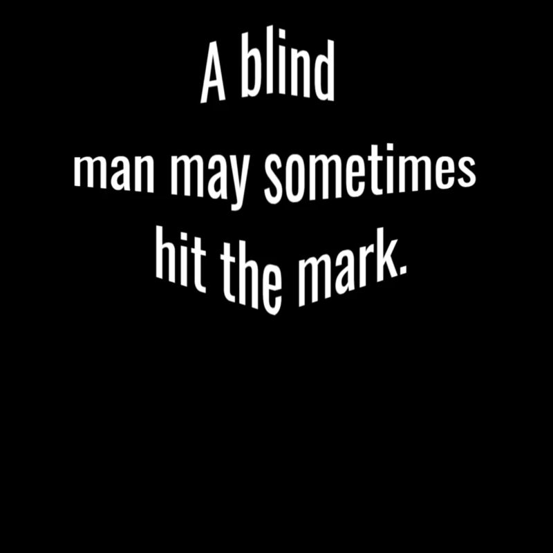 A blind man may sometimes hit the mark