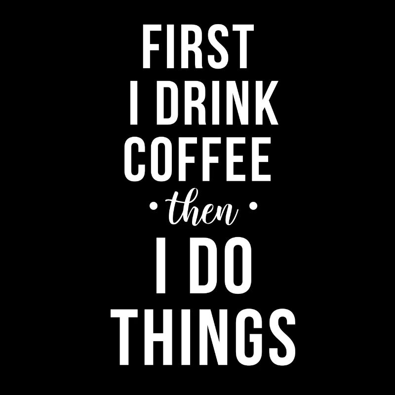 First I drink coffee Design