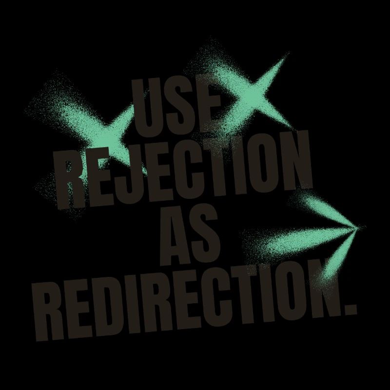 USE REJECTION AS REDIRECTION