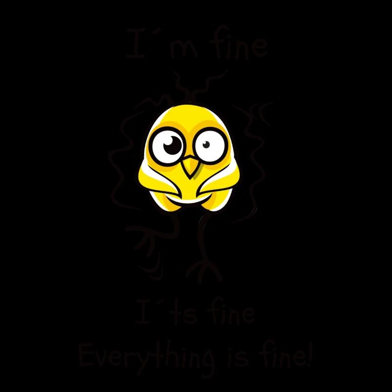I´m fine it´s fine, everything is fine!