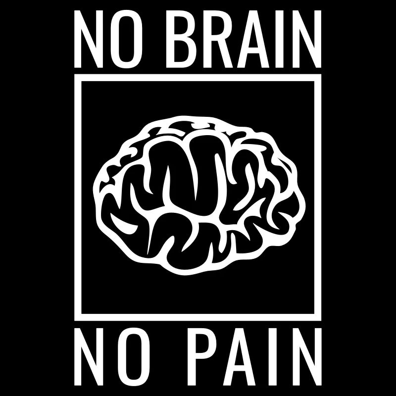 no brain no pain brain saying statement stupidity