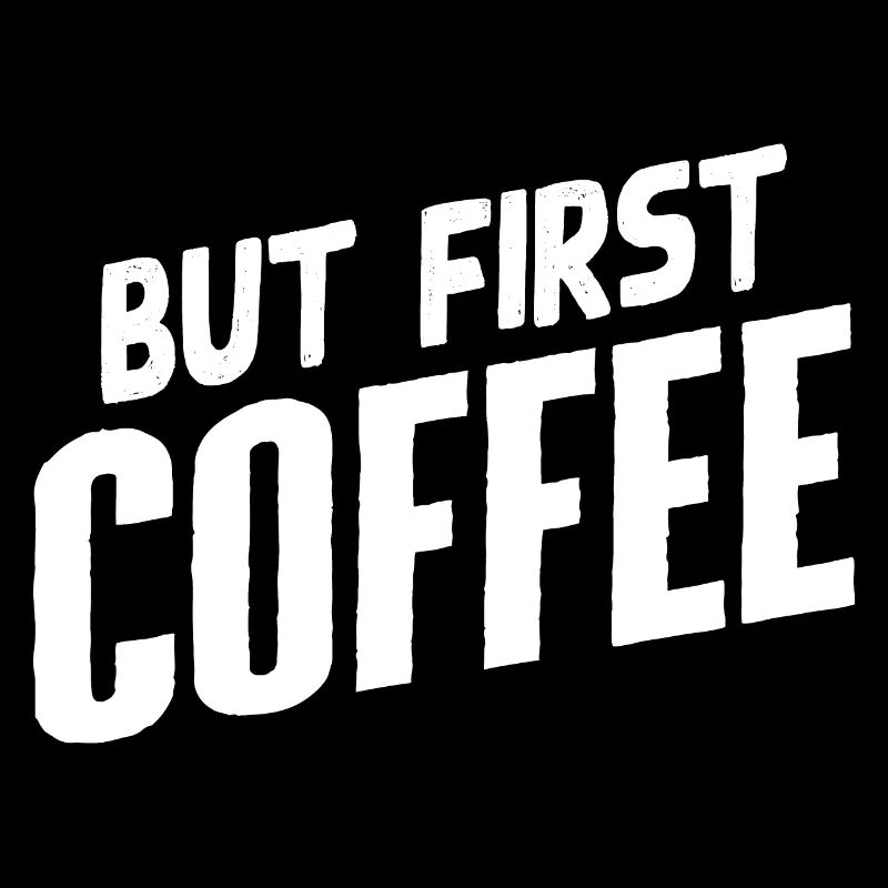 But first Coffee - Coffee lover saying