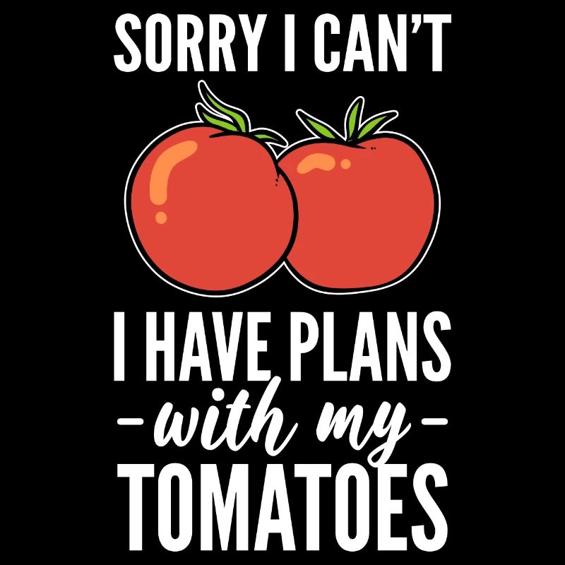 Sorry I Can't I Have Plans With My Tomatoes Tomate