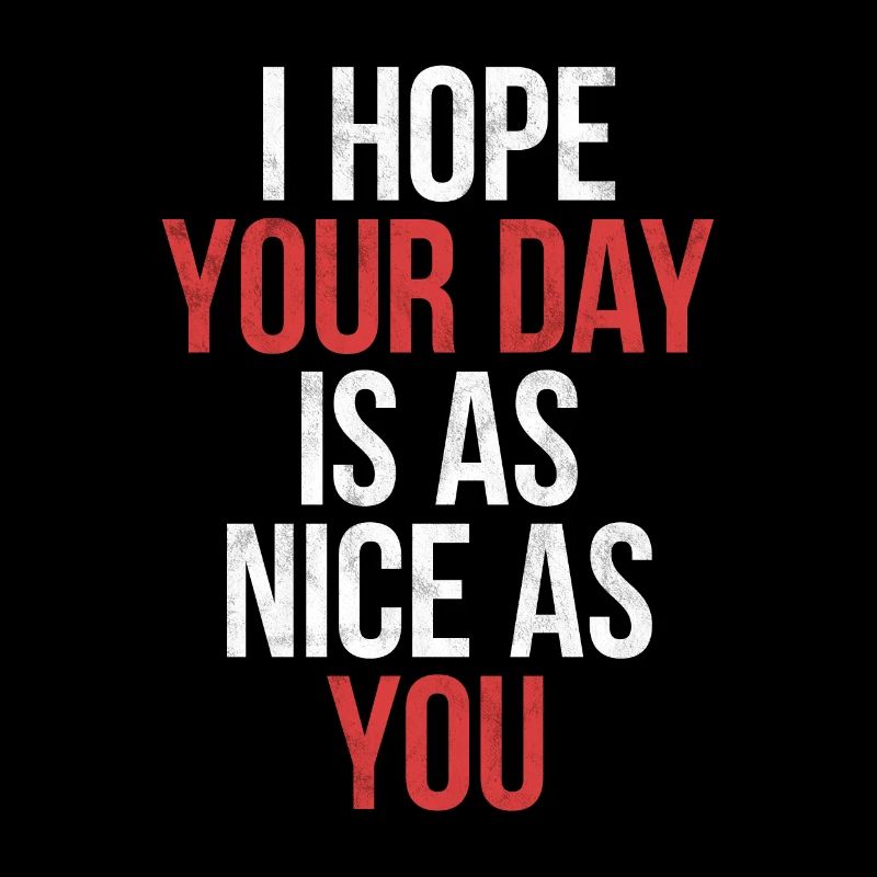 I Hope Your Day Is As Nice As You!