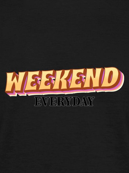 Weekend everyday