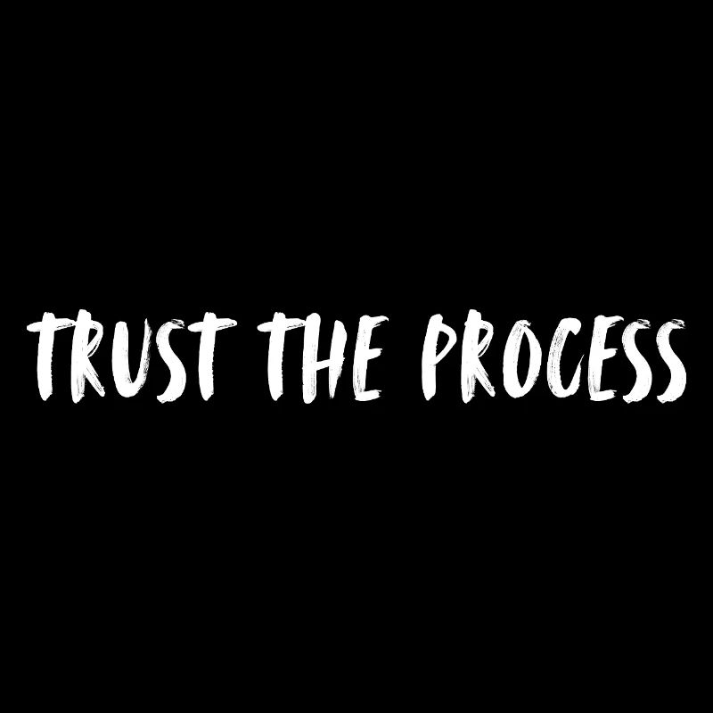 trust the process. Vertrau dem Prozess, dem Leben.