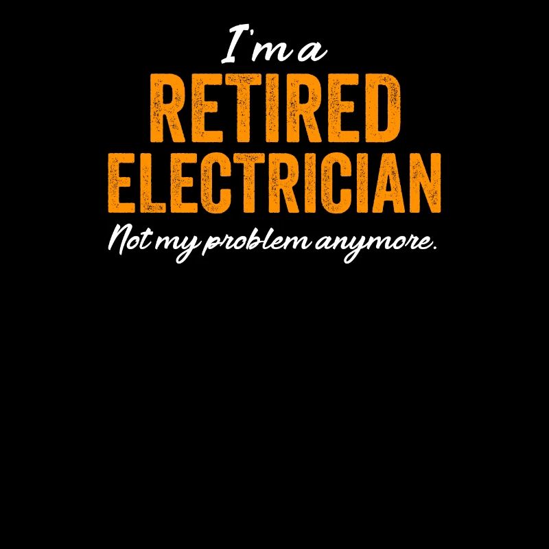 I'm A Retired Electrician Not My Problem Anymore
