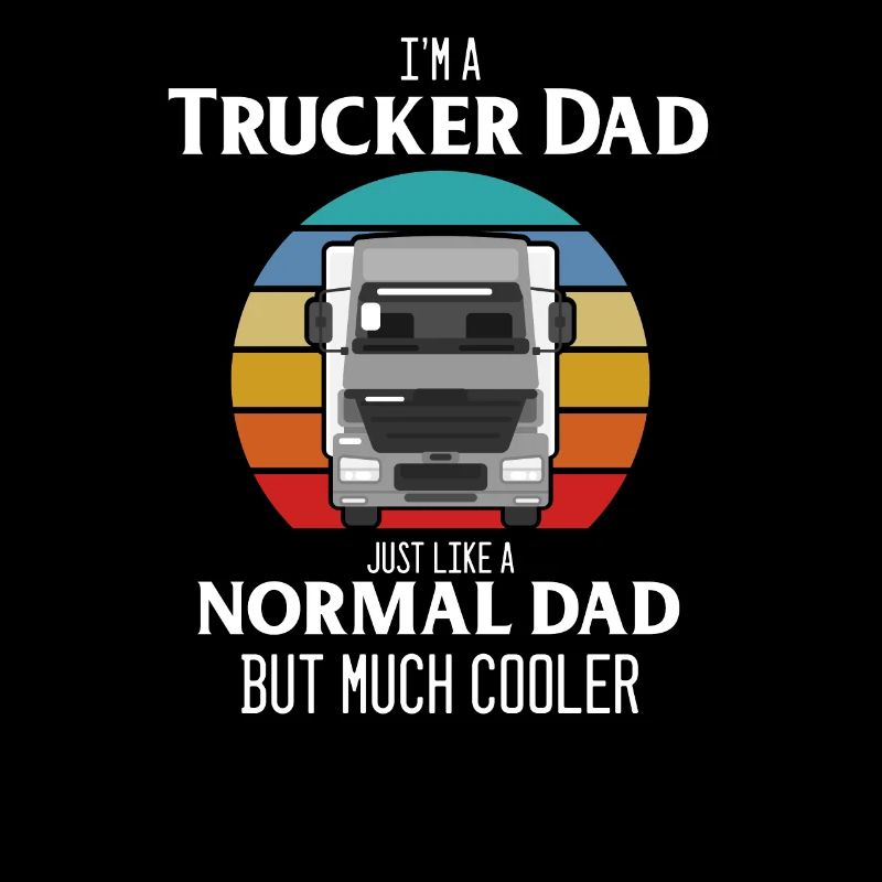 I'm A Trucker Dad Just Like A Normal Dad
