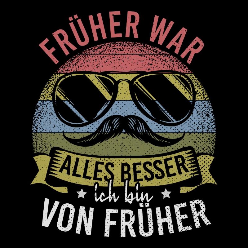 Früher War Alles Besser Ich Bin Von Früher
