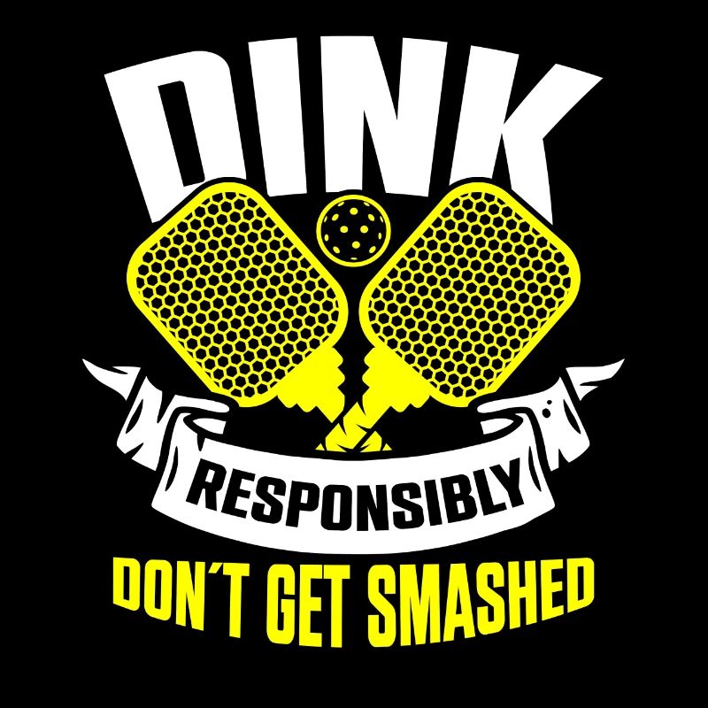 Dink Responsibly Dont Get Smashed Pickleball