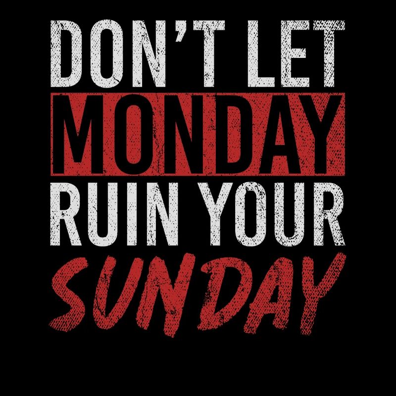 Don't Let Monday Ruin Your Sunday Weekend
