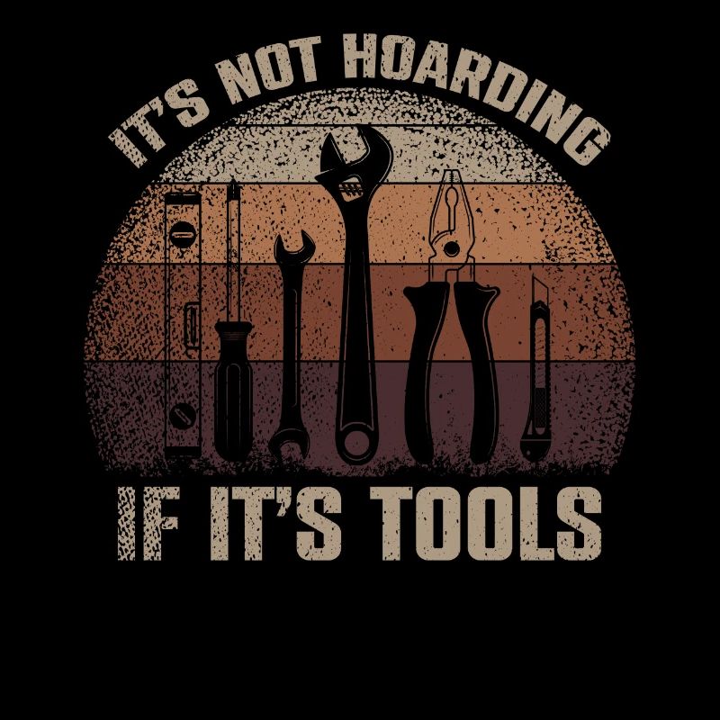 Its Not Hoarding If Its Tools Tool