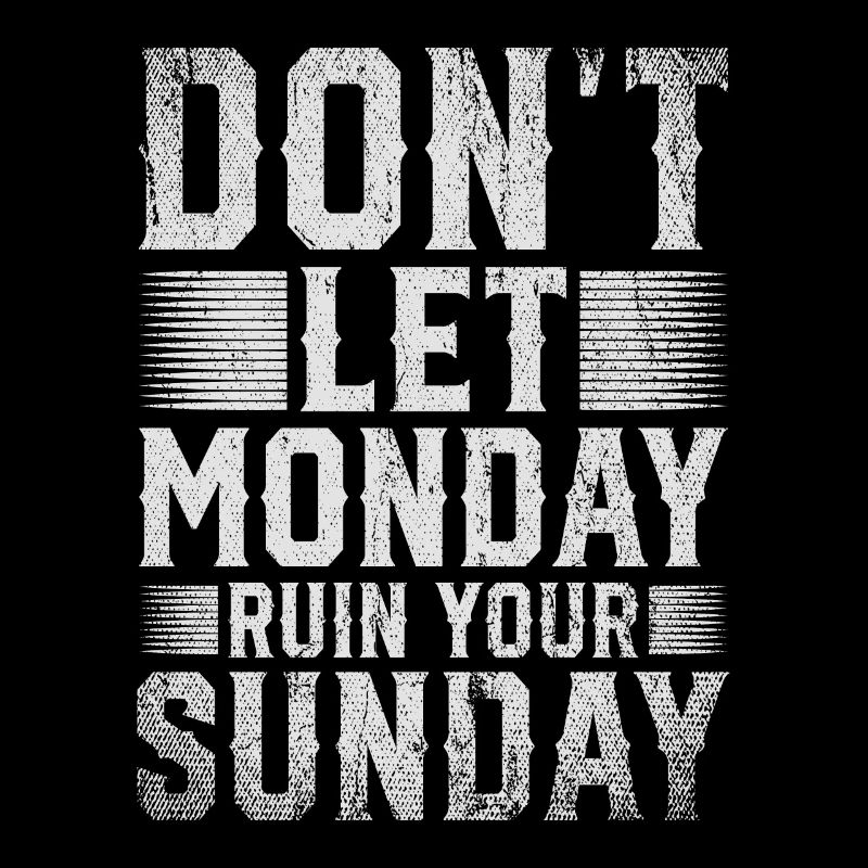 Don't Let Monday Ruin Your Sunday Weekend