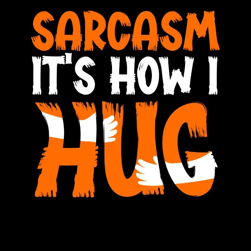 Sarcasm Is How I Hug