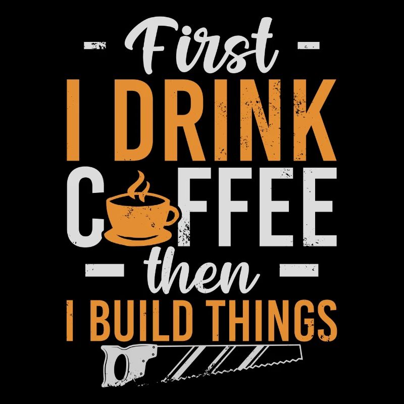 First I Drink Coffee Then I Build Things