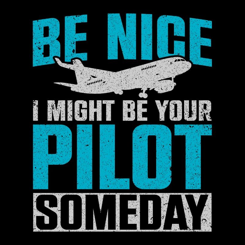 Be Nice I Might Be Your Pilot Someday