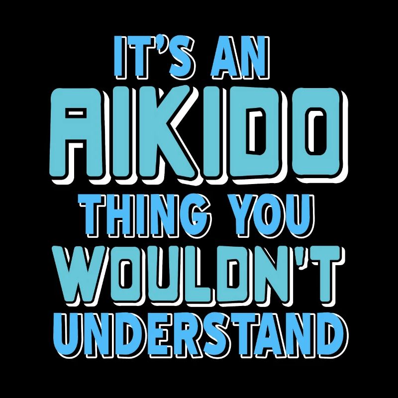 It's An Aikido Thing You Wouldn't Understand