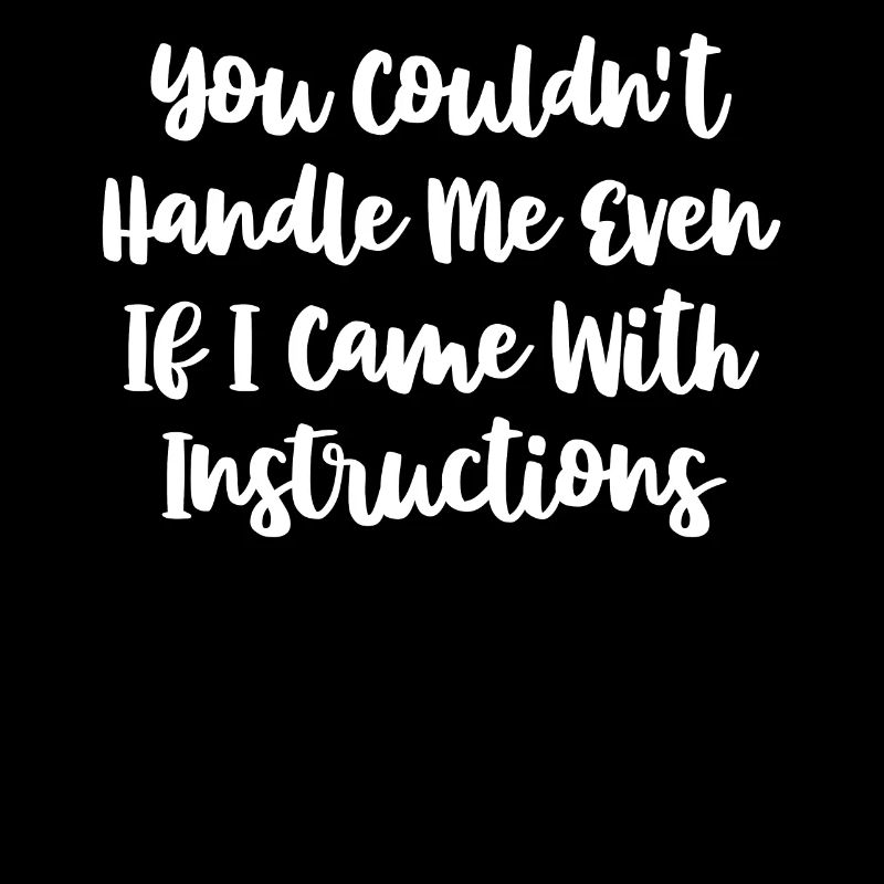 Women's Funny You Couldn't Handle Me Instructions