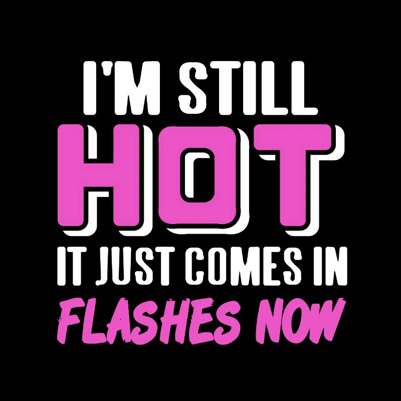 I'm Still Hot It Just Comes In Flashes Now