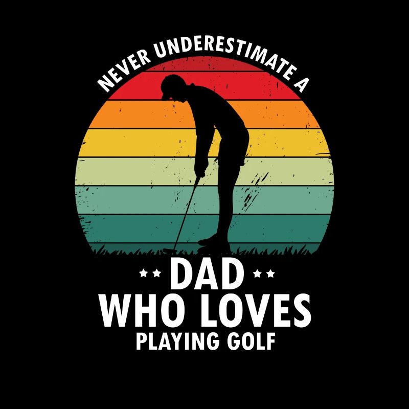 Never Underestimate A DAD Who Loves Playing GOLF