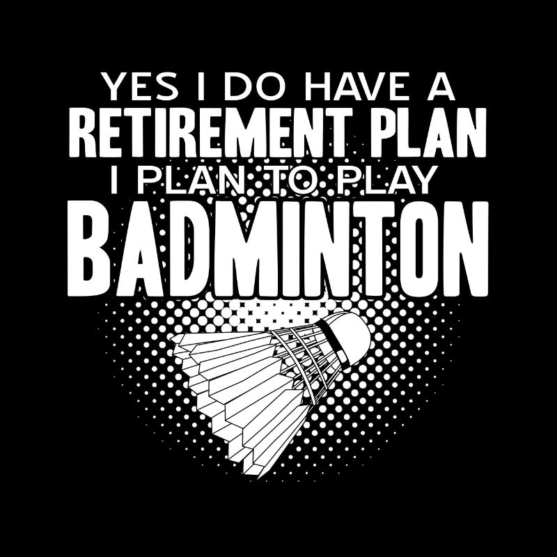 J’ai un plan de retraite J’ai l’intention de jouer au badminton
