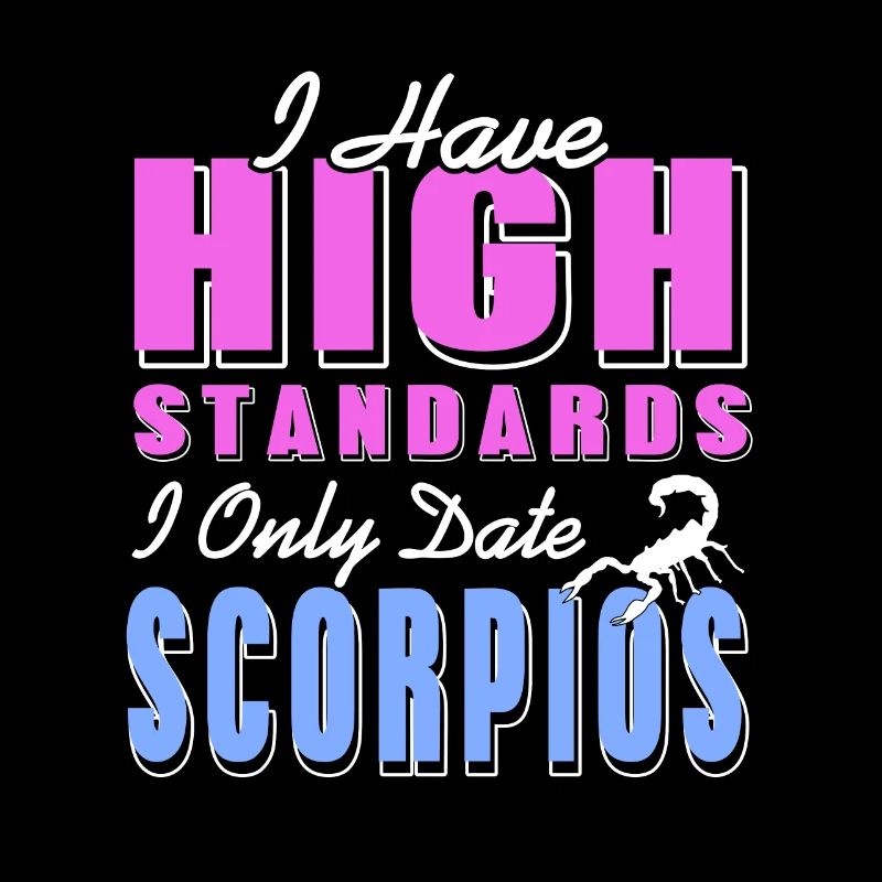 I Have High Standards I Only Date Scorpios Funny