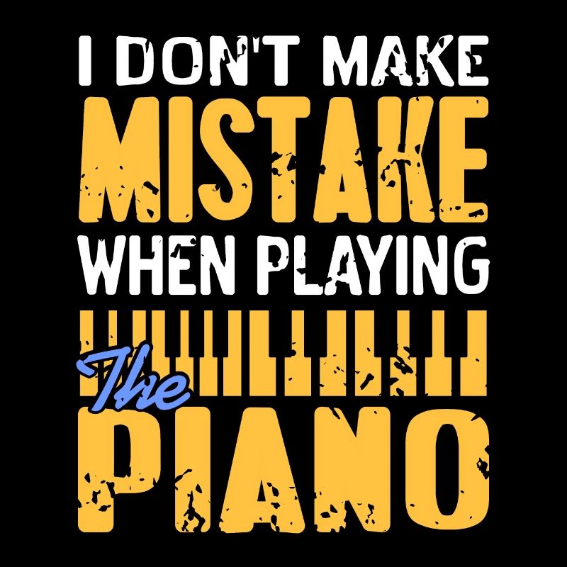 I Don't Make Mistake When Playing The Piano Funny