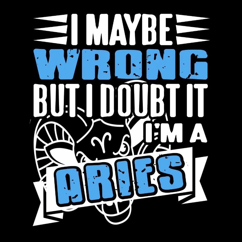 I Maybe Wrong But I Doubt It I'm A Aries Astrology