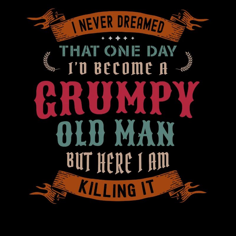 I Never Dreamed That I'd Become A Grumpy Old Man