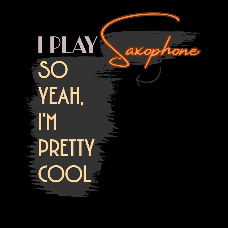 I Play Saxophone So Yeah I'm Pretty Cool