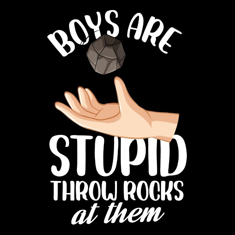 boys are stupid throw rocks at them Design