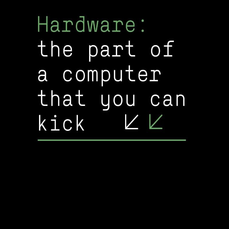 Hardware the part of a computer that you can kick