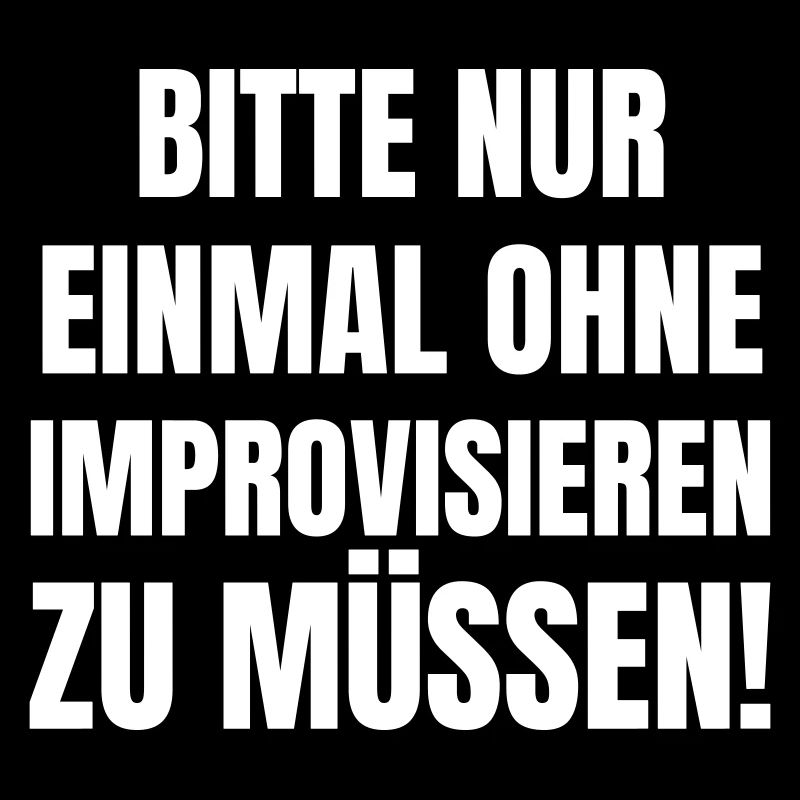 Bitte nur einmal ohne improvisieren zu müssen!