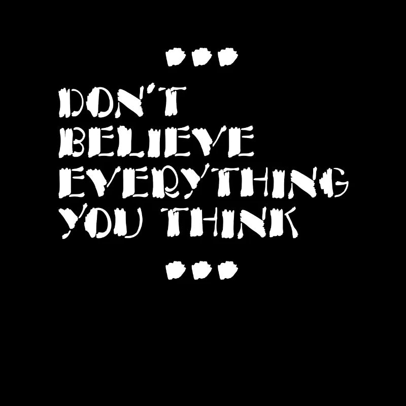 Don't believe everything you think.