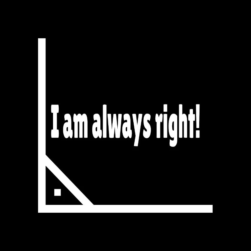I am always right!