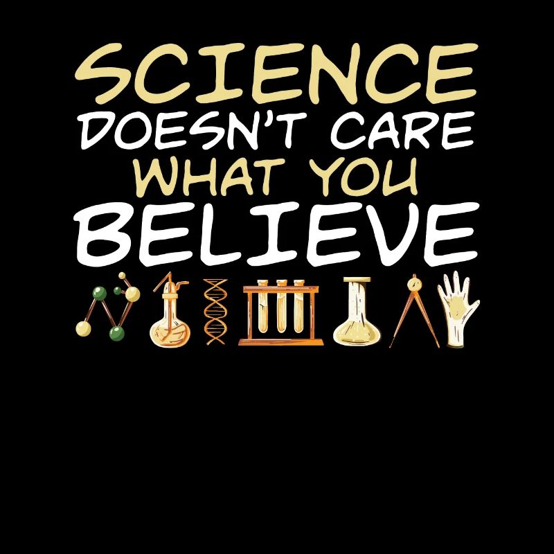 Science Doesnt Care What You Believe Science