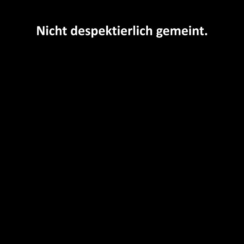 Nicht despektierlich gemeint.