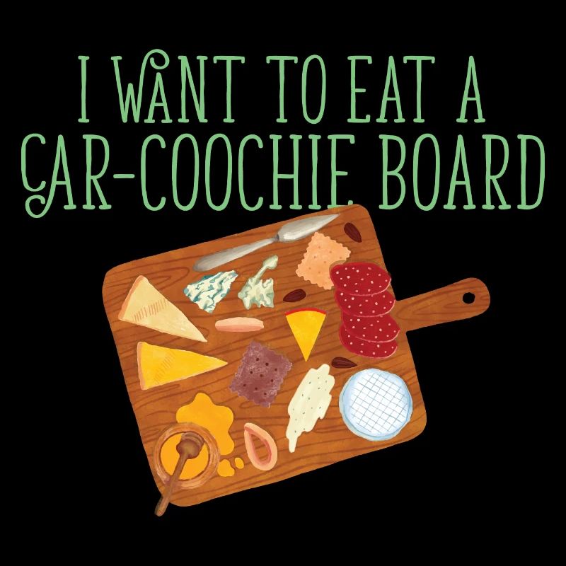 Funny Cheese Lover I Want To Eat A Car-Coochie