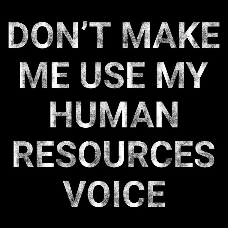 Don t make me use my Human Resources voice