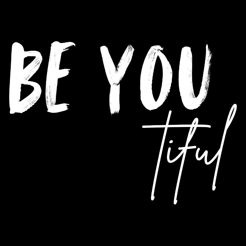 BE YOU tiful. Be you and be beautiful. Sei du ..