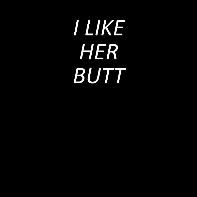 I LIKE HER BUTT lustiger Spruch